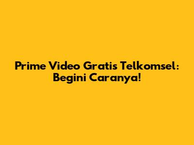 Prime Video Gratis Telkomsel: Begini Caranya!