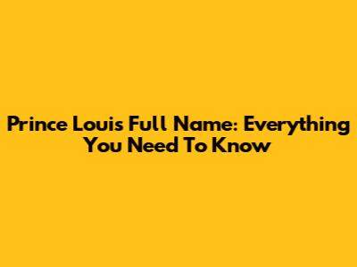 Prince Louis Full Name: Everything You Need To Know