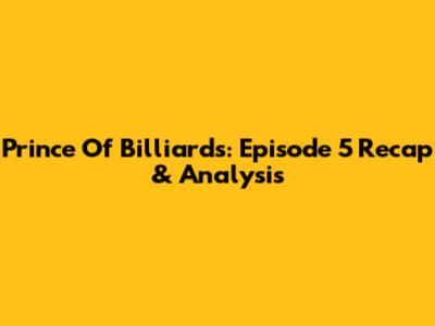 Prince Of Billiards: Episode 5 Recap & Analysis