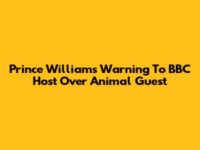 Prince William's Warning To BBC Host Over Animal Guest