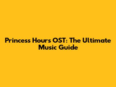 Princess Hours OST: The Ultimate Music Guide