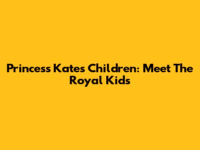 Princess Kate's Children: Meet The Royal Kids