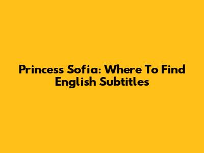 Princess Sofia: Where To Find English Subtitles