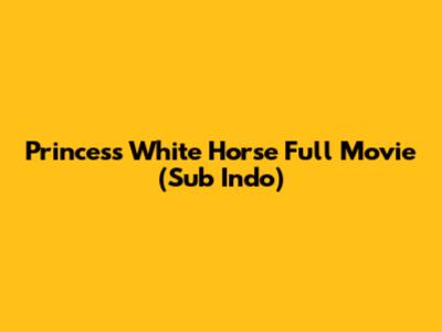 Princess White Horse Full Movie (Sub Indo)