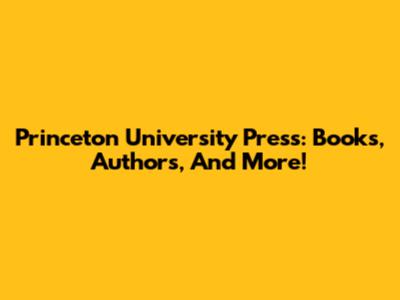 Princeton University Press: Books, Authors, And More!