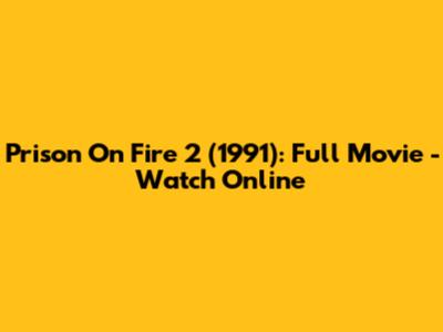 Prison On Fire 2 (1991): Full Movie - Watch Online