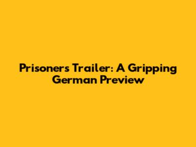 Prisoners Trailer: A Gripping German Preview
