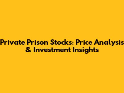 Private Prison Stocks: Price Analysis & Investment Insights