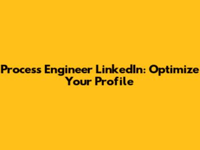 Process Engineer LinkedIn: Optimize Your Profile