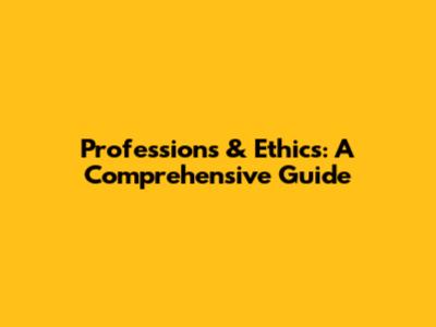 Professions & Ethics: A Comprehensive Guide