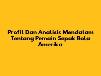 Profil Dan Analisis Mendalam Tentang Pemain Sepak Bola Amerika
