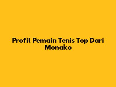 Profil Pemain Tenis Top Dari Monako