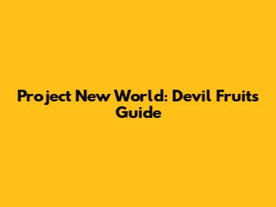 Project New World: Devil Fruits Guide