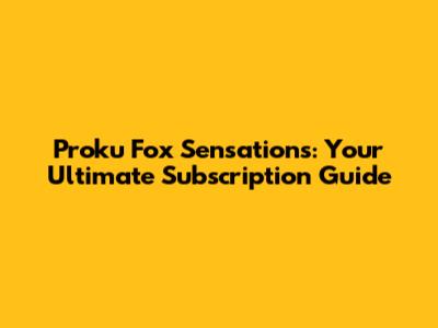 Proku Fox Sensations: Your Ultimate Subscription Guide