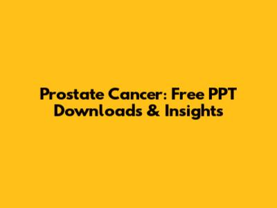 Prostate Cancer: Free PPT Downloads & Insights