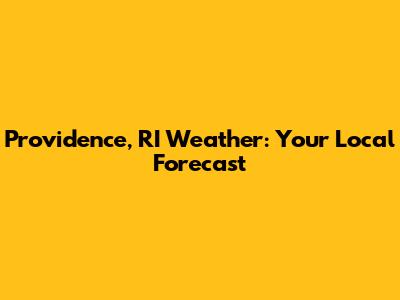 Providence, RI Weather: Your Local Forecast