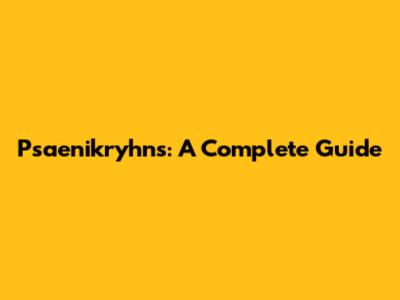 Psaenikryhns: A Complete Guide