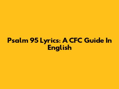 Psalm 95 Lyrics: A CFC Guide In English