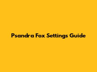Psandra Fox Settings Guide