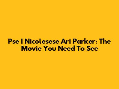 Pse I Nicolesese Ari Parker: The Movie You Need To See
