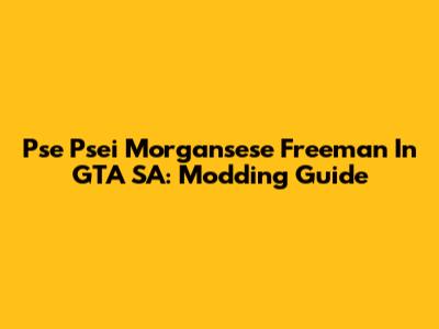 Pse Psei Morgansese Freeman In GTA SA: Modding Guide