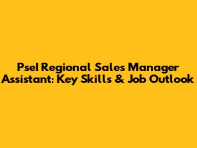 PseI Regional Sales Manager Assistant: Key Skills & Job Outlook