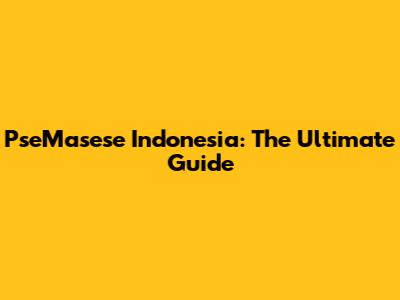 PseMasese Indonesia: The Ultimate Guide