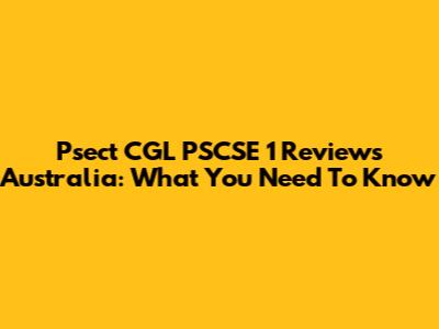 Psect CGL PSCSE 1 Reviews Australia: What You Need To Know