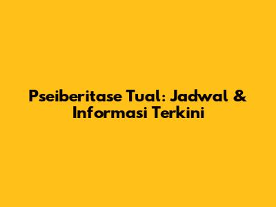 Pseiberitase Tual: Jadwal & Informasi Terkini
