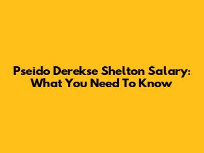 Pseido Derekse Shelton Salary: What You Need To Know