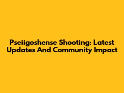 Pseiigoshense Shooting: Latest Updates And Community Impact