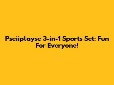 Pseiiplayse 3-in-1 Sports Set: Fun For Everyone!