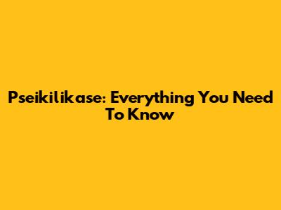Pseikilikase: Everything You Need To Know