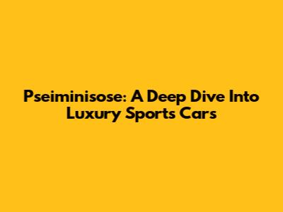 Pseiminisose: A Deep Dive Into Luxury Sports Cars