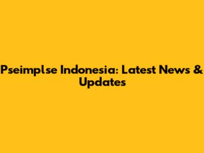 Pseimplse Indonesia: Latest News & Updates