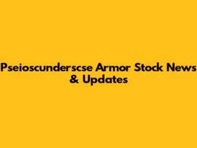 Pseioscunderscse Armor Stock News & Updates