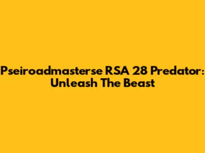 Pseiroadmasterse RSA 28 Predator: Unleash The Beast