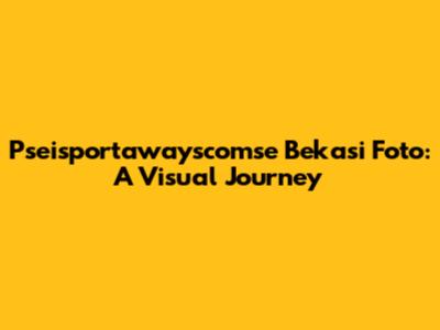 Pseisportawayscomse Bekasi Foto: A Visual Journey