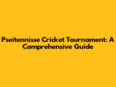 Pseitennisse Cricket Tournament: A Comprehensive Guide
