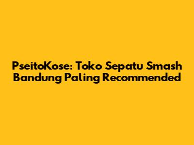 PseitoKose: Toko Sepatu Smash Bandung Paling Recommended