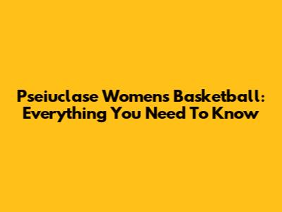 Pseiuclase Women's Basketball: Everything You Need To Know