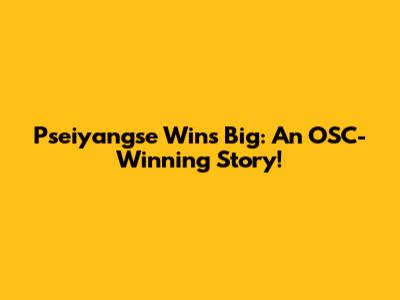 Pseiyangse Wins Big: An OSC-Winning Story!