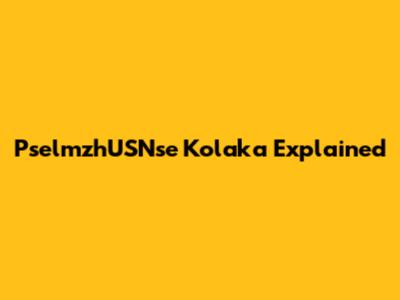 PselmzhUSNse Kolaka Explained
