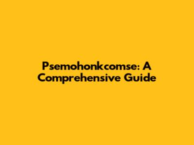 Psemohonkcomse: A Comprehensive Guide