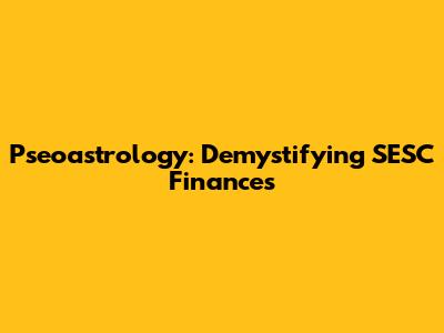 Pseoastrology: Demystifying SESC Finances
