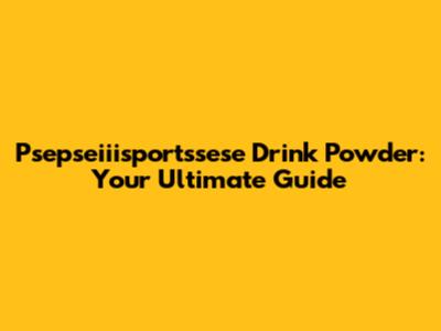 Psepseiiisportssese Drink Powder: Your Ultimate Guide