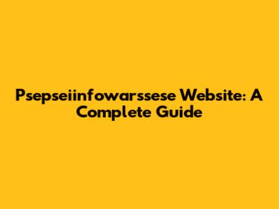 Psepseiinfowarssese Website: A Complete Guide