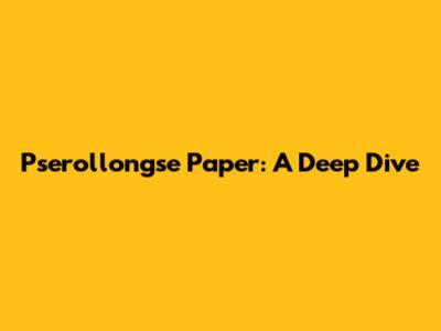 Pserollongse Paper: A Deep Dive