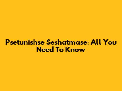 Psetunishse Seshatmase: All You Need To Know