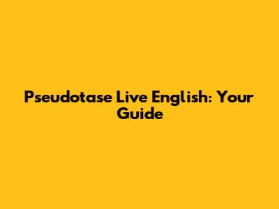 Pseudotase Live English: Your Guide